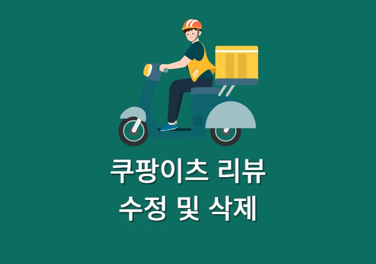 쿠팡이츠 리뷰 삭제, 수정 방법, 주의 사항까지 정리