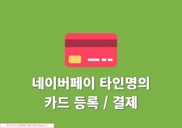 네이버페이 타인명의 카드 결제 가능 여부, 카드 등록 기준 정리